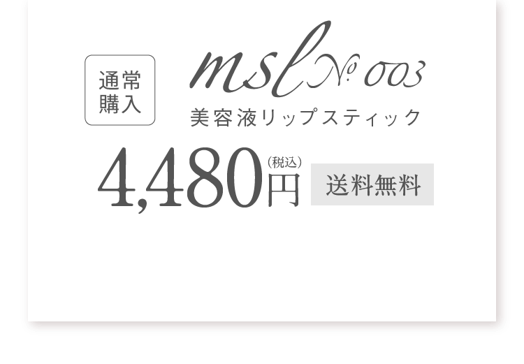 通常購入 msl No.003 美容液リップスティック 4,480円(税込) 送料無料